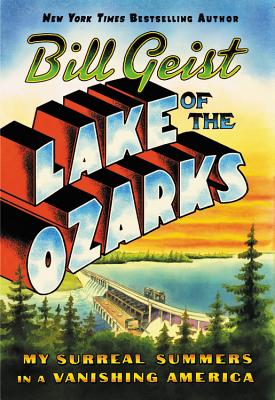 Lake of the Ozarks: My Surreal Summers in a Vanishing America - Bill Geist