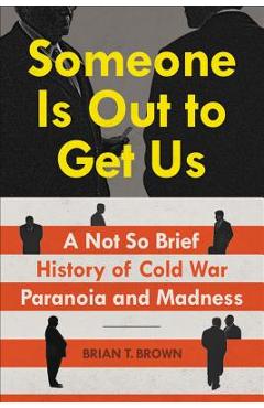 Coperta cărții 'Someone Is Out to Get Us: A Not So Brief History of Cold War Paranoia and Madness - Brian Brown'