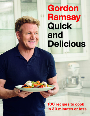 Gordon Ramsay Quick and Delicious: 100 Recipes to Cook in 30 Minutes or Less - Gordon Ramsay