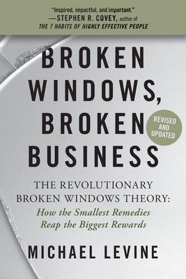 Broken Windows, Broken Business: The Revolutionary Broken Windows Theory: How the Smallest Remedies Reap the Biggest Rewards - Michael Levine