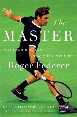 The Master: The Long Run and Beautiful Game of Roger Federer - Christopher Clarey