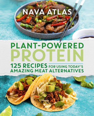 Plant-Powered Protein: 125 Recipes for Using Today's Amazing Meat Alternatives - Nava Atlas