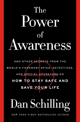 The Power of Awareness: And Other Secrets from the World's Foremost Spies, Detectives, and Special Operators on How to Stay Safe and Save Your - Dan Schilling