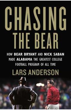 Poza produsului Chasing the Bear: How Bear Bryant and Nick Saban Made Alabama the Greatest College Football Program of All Time - Lars Anderson