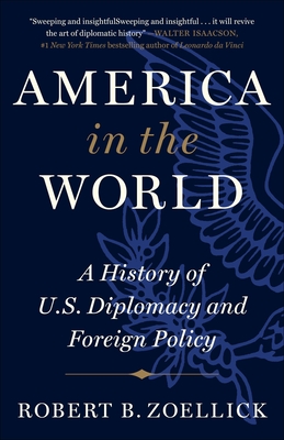 America in the World: A History of U.S. Diplomacy and Foreign Policy - Robert B. Zoellick