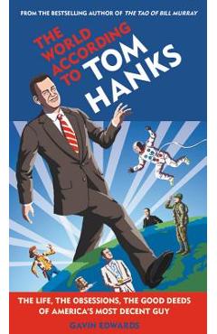 Poza produsului The World According to Tom Hanks: The Life, the Obsessions, the Good Deeds of America's Most Decent Guy - Gavin Edwards