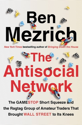 The Antisocial Network: The Gamestop Short Squeeze and the Ragtag Group of Amateur Traders That Brought Wall Street to Its Knees - Ben Mezrich