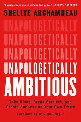 Unapologetically Ambitious: Take Risks, Break Barriers, and Create Success on Your Own Terms - Shellye Archambeau