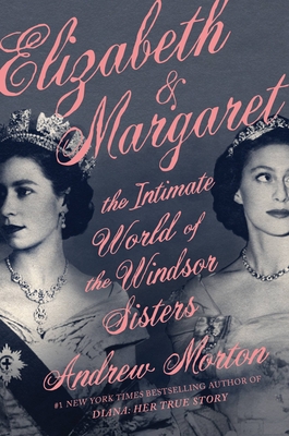Elizabeth & Margaret: The Intimate World of the Windsor Sisters - Andrew Morton