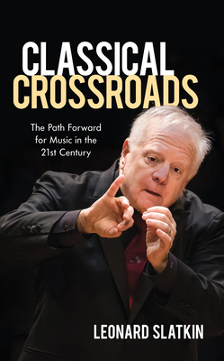 Classical Crossroads: The Path Forward for Music in the 21st Century - Leonard Slatkin