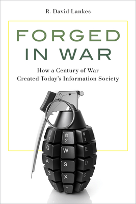 Forged in War: How a Century of War Created Today's Information Society - R. David Lankes