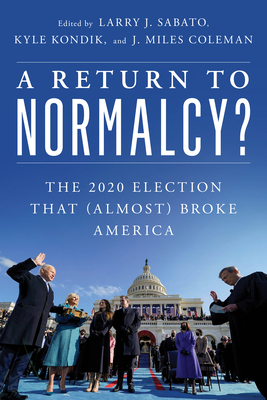 A Return to Normalcy?: The 2020 Election That (Almost) Broke America - Larry J. Sabato