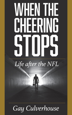 When the Cheering Stops: Life after the NFL - Gay Culverhouse