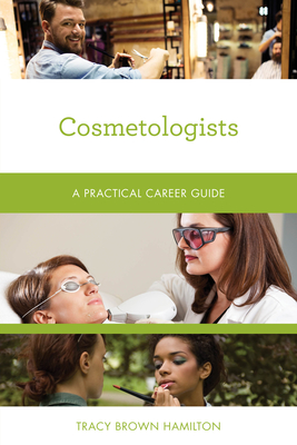 Cosmetologists: A Practical Career Guide - Tracy Brown Hamilton