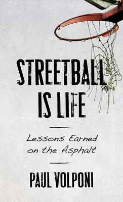 Streetball Is Life: Lessons Earned on the Asphalt - Paul Volponi