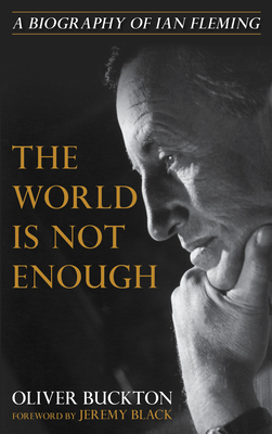 The World Is Not Enough: A Biography of Ian Fleming - Oliver Buckton