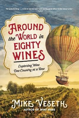 Around the World in Eighty Wines: Exploring Wine One Country at a Time - Mike Veseth