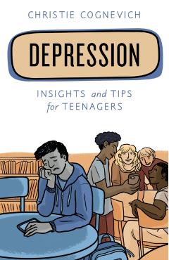 Depression: Insights and Tips for Teenagers - Christie Cognevich
