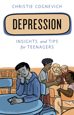 Depression: Insights and Tips for Teenagers - Christie Cognevich