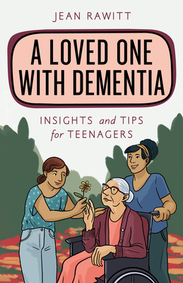 A Loved One with Dementia: Insights and Tips for Teenagers - Jean Rawitt