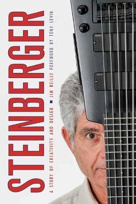 Steinberger: A Story of Creativity and Design - Jim Reilly