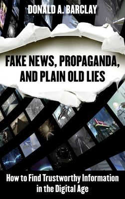 Coperta cărții 'Fake News, Propaganda, and Plain Old Lies: How to Find Trustworthy Information in the Digital Age - Donald A. Barclay'