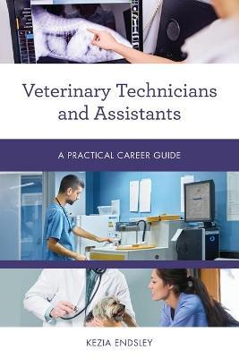 Veterinary Technicians and Assistants: A Practical Career Guide - Kezia Endsley