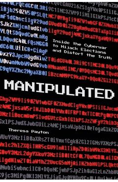 Manipulated: Inside the Cyberwar to Hijack Elections and Distort the Truth - Theresa Payton