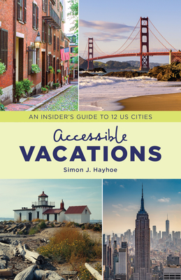 Accessible Vacations: An Insider's Guide to 12 US Cities - Simon J. Hayhoe