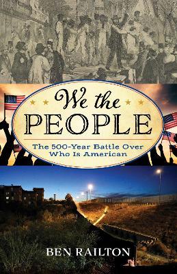 We the People: The 500-Year Battle Over Who Is American - Ben Railton