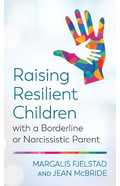 Raising Resilient Children with a Borderline or Narcissistic Parent - Margalis Fjelstad