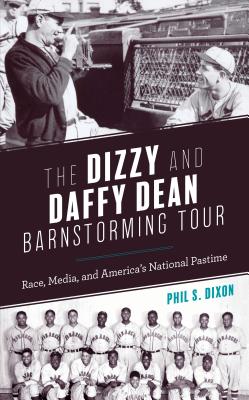 Coperta cărții 'The Dizzy and Daffy Dean Barnstorming Tour: Race, Media, and America's National Pastime - Phil S. Dixon'