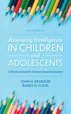Assessing Intelligence in Children and Adolescents: A Practical Guide for Evidence-based Assessment, 2nd Edition - John H. Kranzler