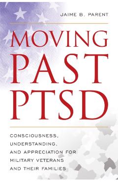 Coperta cărții 'Moving Past Ptsd: Consciousness, Understanding, and Appreciation for Military Veterans and Their Families - Jaime B.'