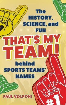That's My Team!: The History, Science, and Fun Behind Sports Teams' Names - Paul Volponi