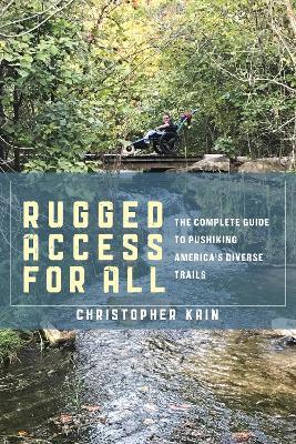 Rugged Access for All: A Guide for Pushiking America's Diverse Trails with Mobility Chairs and Strollers - Christopher Kain