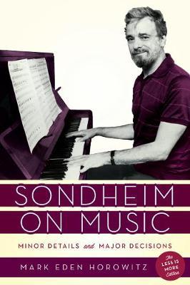 Sondheim on Music: Minor Details and Major Decisions, The Less Is More Edition - Mark Eden Horowitz
