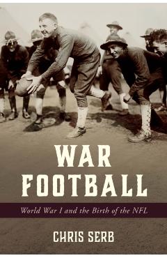 Coperta cărții 'War Football: World War I and the Birth of the NFL - Chris Serb'