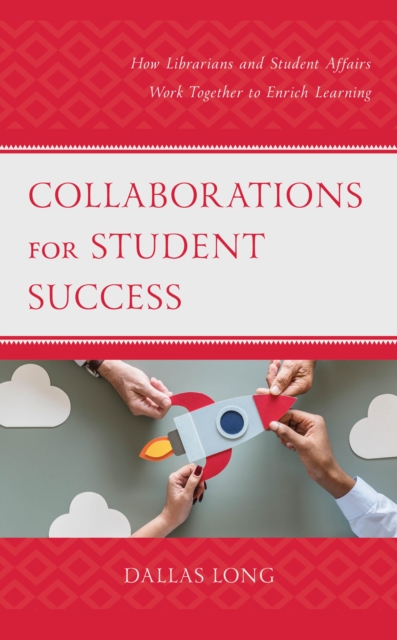 Collaborations for Student Success: How Librarians and Student Affairs Work Together to Enrich Learning - Dallas Long