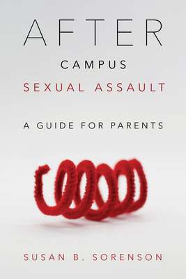 After Campus Sexual Assault: A Guide for Parents - Susan B. Sorenson