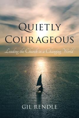 Quietly Courageous: Leading the Church in a Changing World - Gil Rendle