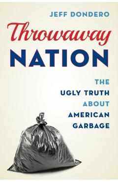 Poza produsului Throwaway Nation: The Ugly Truth about American Garbage - Jeff Dondero