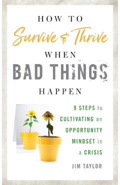 Coperta cărții 'How to Survive and Thrive When Bad Things Happen: 9 Steps to Cultivating an Opportunity Mindset in a Crisis - Jim'