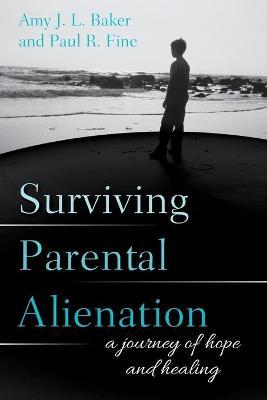 Surviving Parental Alienation: A Journey of Hope and Healing - Amy J. L. Baker