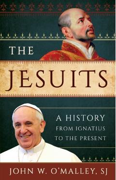 The Jesuits: A History from Ignatius to the Present - Sj John W. O'malley