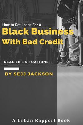 How To Get Loans For A Black Business With Bad Credit: Learn Alternative Channels To Get Funding - Sejj Eric Jackson Jr