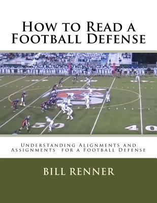 How to Read a Football Defense: Understanding Alignments and Assignments for a Football Defense - Bill Renner