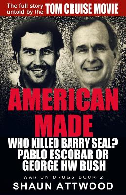 American Made: Who Killed Barry Seal? Pablo Escobar or George Hw Bush - Shaun Attwood