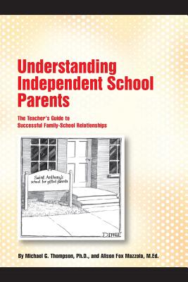 Understanding Independent School Parents: The Teacher's Guide to Successful Fami - Alison Fox Mazzola M. Ed