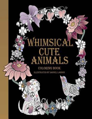 Whimsical Cute Animals Coloring Book: Whimsical Cute Animals Coloring Books for Adults Relaxation (Flowers, Gardens and Cute Animals) - Sannel Larson